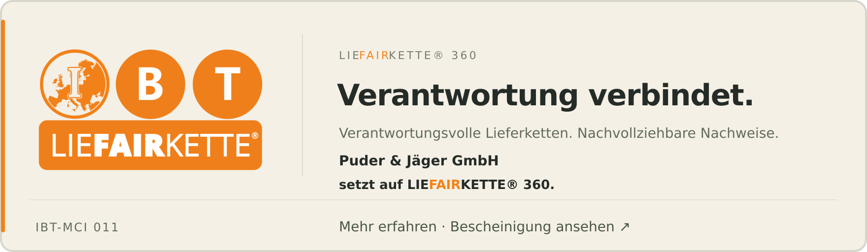 Puder & Jäger GmbH setzt auf LIEFAIRKETTE® 360. Verantwortung verbindet. Verantwortungsvolle Lieferketten. Nachvollziehbare Nachweise. IBT-MCI 011.